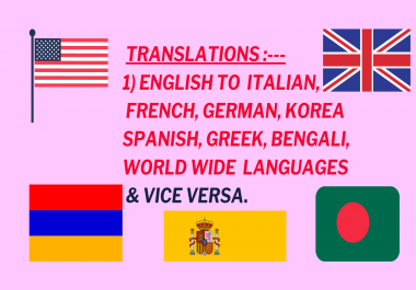 I will Translate English to Spanish,  German,  Italian,  Korea,  French,  Greek,  Bengali,  World wide lang